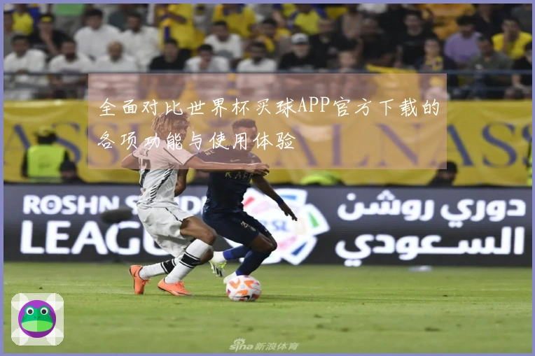 全面对比世界杯买球APP官方下载的各项功能与使用体验